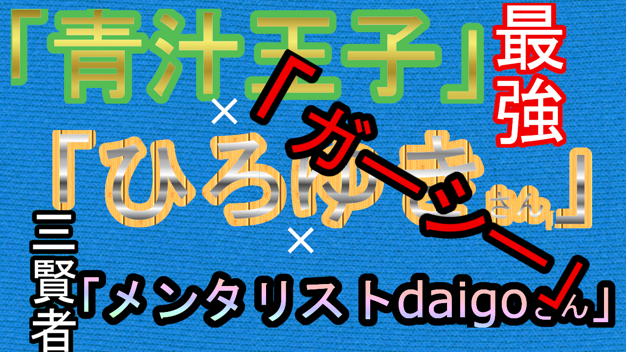 『ガーシー』さんについて「青汁王子」×「ひろゆき」さん×「メンタリストdaigo」さん　3人の成功者の考え方をまとめる